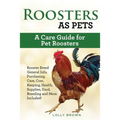 Roosters as Pets: Rooster Breed General Info, Purchasing, Care, Cost, Keeping, Health, Supplies, Food, Breeding and More Included! A Car - Paperback